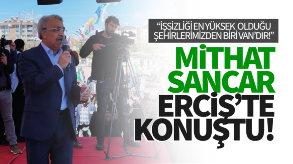 Mithat Sancar, Erciş mitingde Van’ın sorunlarını konuştu