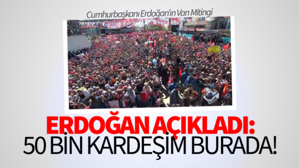 Erdoğan’ın Van mitingine 50 bin kişi katıldı